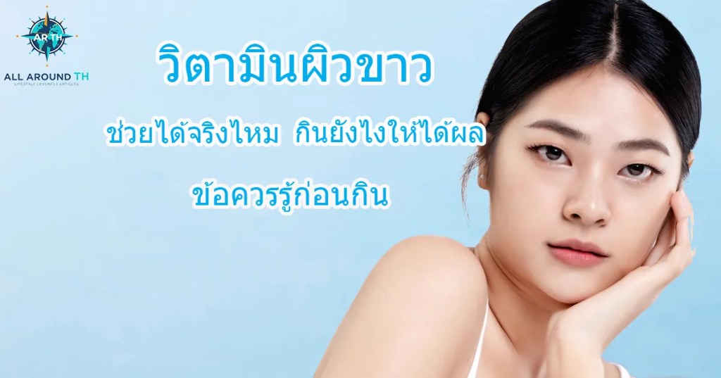 วิตามินผิวขาว ช่วยได้จริงไหม กินยังไงให้ได้ผล ข้อควรรู้ก่อนกิน